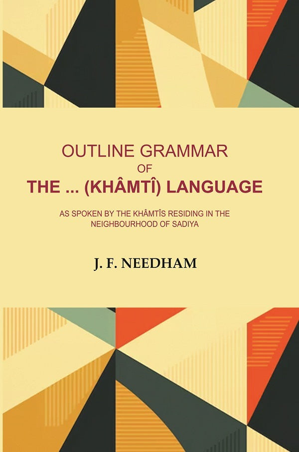 Outline Grammar of the .. (Khâmtî) Language: As Spoken by the Khâmtîs Residing in the Neighbourhood of Sadiya - Gyan Books 
