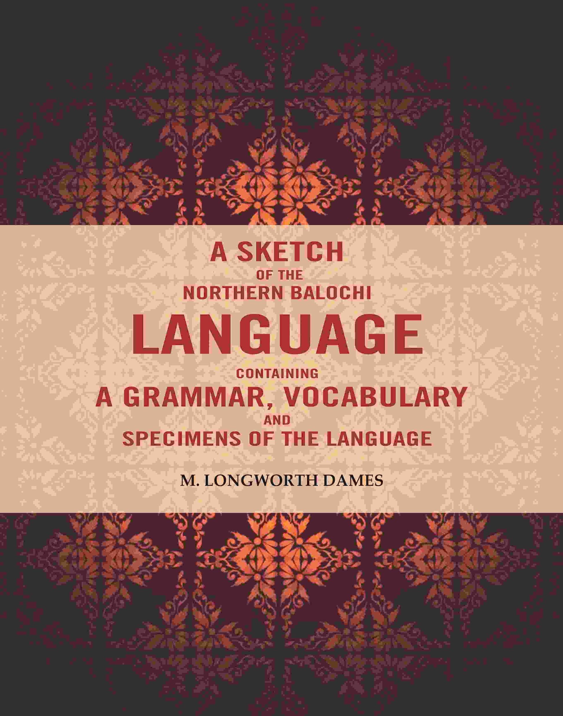 A Sketch of the Northern Balochi Language Containing a Grammar, Vocabulary: And Specimens of the Language - Gyan Books 