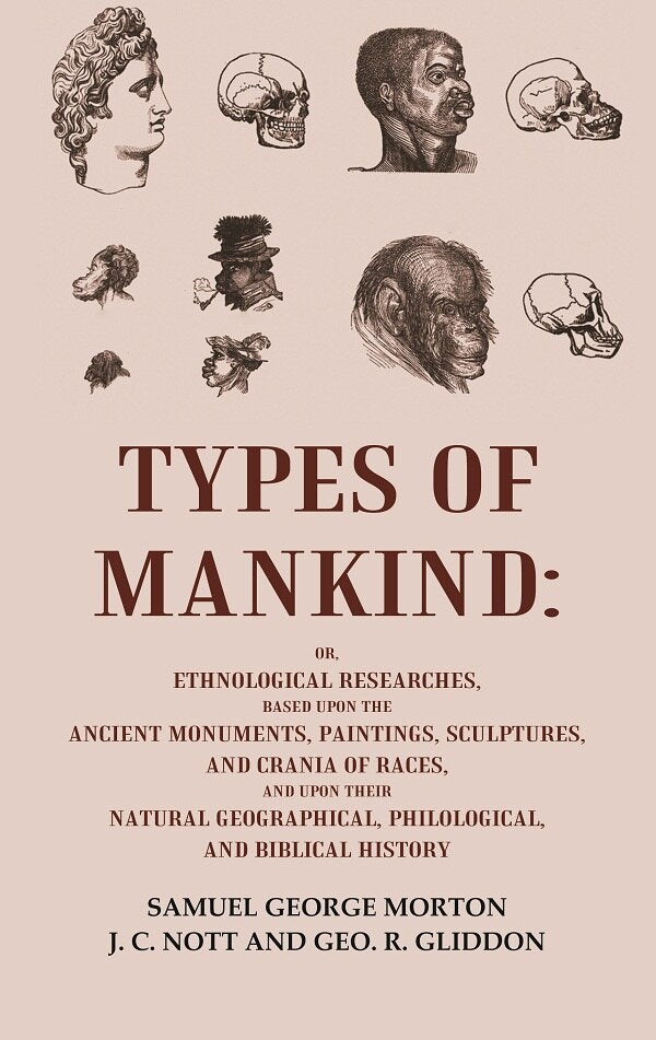 Types Of Mankind: Or, Ethnological Researches, Based Upon The Ancient Monuments, Paintings, Sculptures, And - Gyan Books 