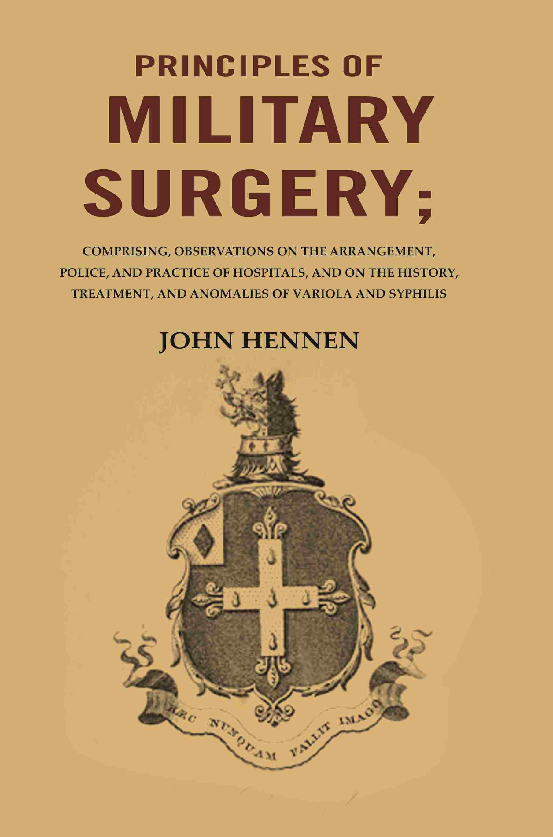 Principles Of Military Surgery: Comprising, Observations On The Arrangement, Police, And Practice - Gyan Books 