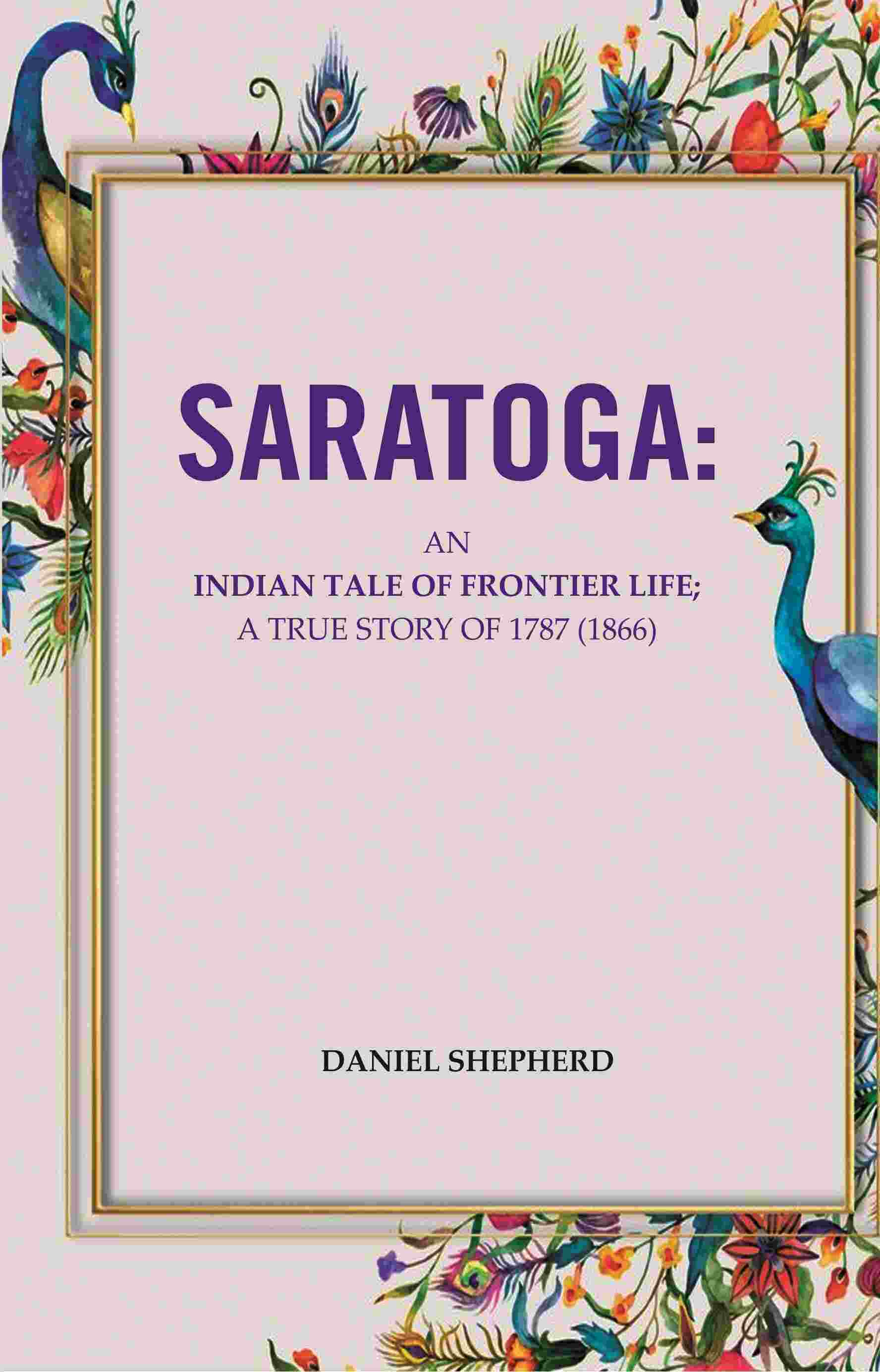 Saratoga: An Indian Tale Of Frontier Life; A True Story Of 1787 - Gyan Books 