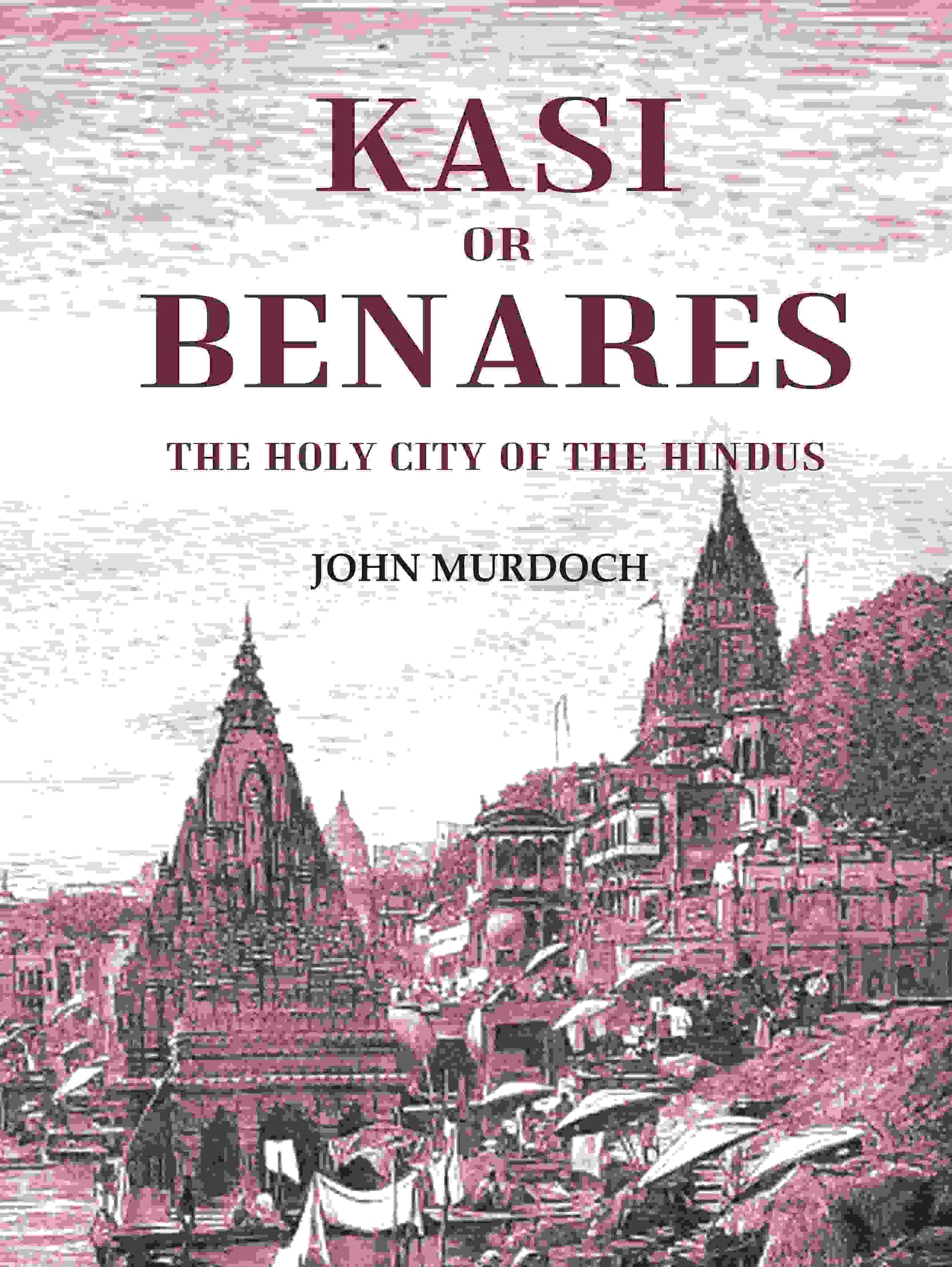 Kasi or Benares : The Holy City of the Hindus - Gyan Books 