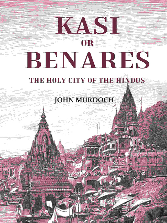 Kasi or Benares : The Holy City of the Hindus - Gyan Books 