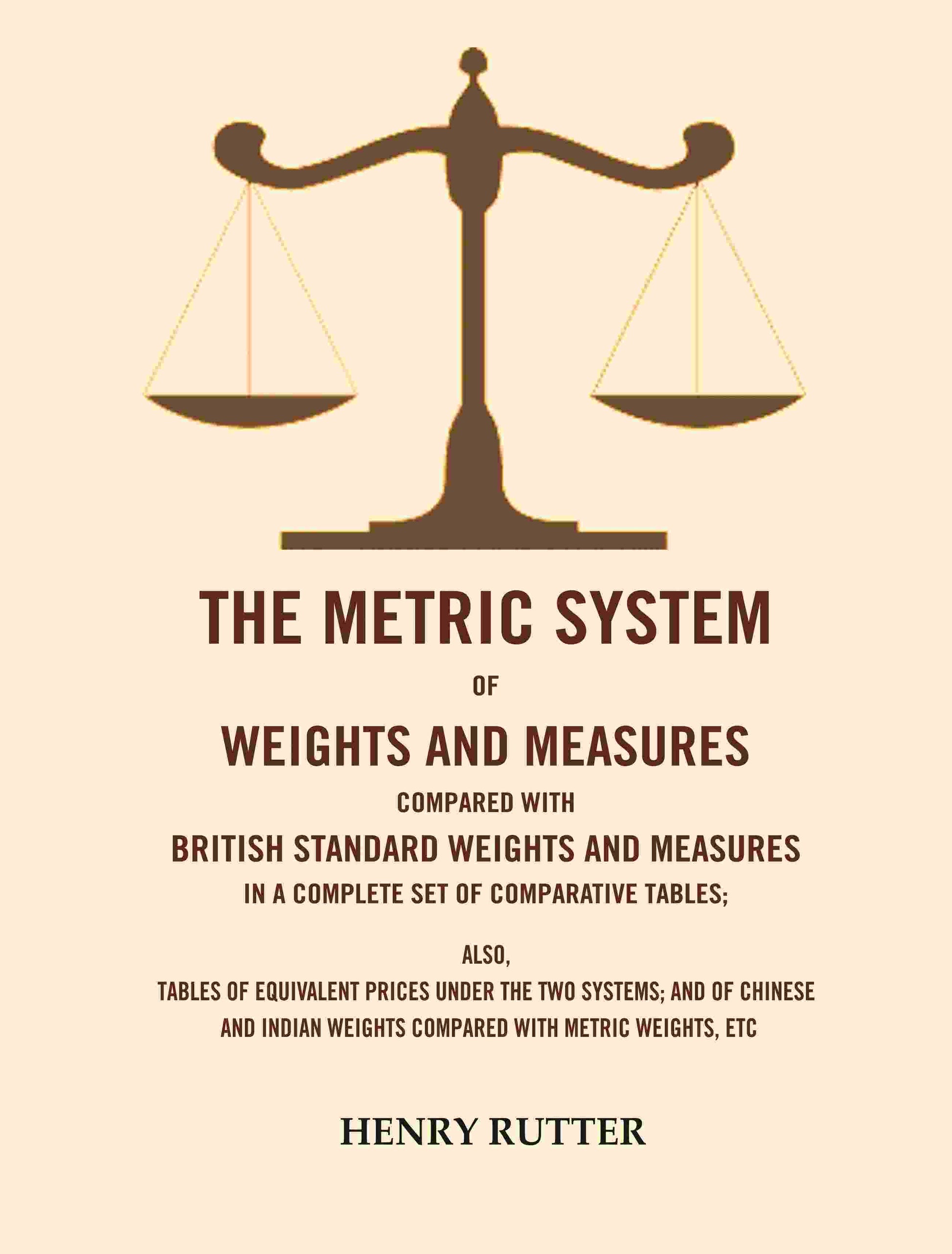 The Metric System Of Weights And Measures Compared With British Standard Weights And Measures In A Complete - Gyan Books 
