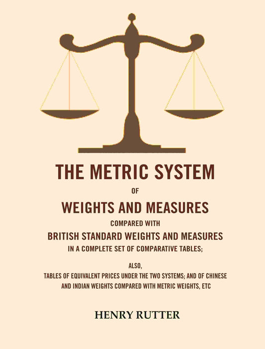 The Metric System Of Weights And Measures Compared With British Standard Weights And Measures In A Complete - Gyan Books 