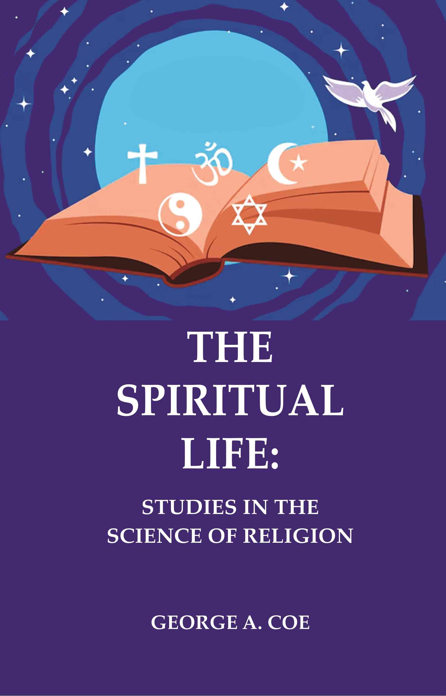 The Spiritual Life: Studies in the Science of Religion - Gyan Books 