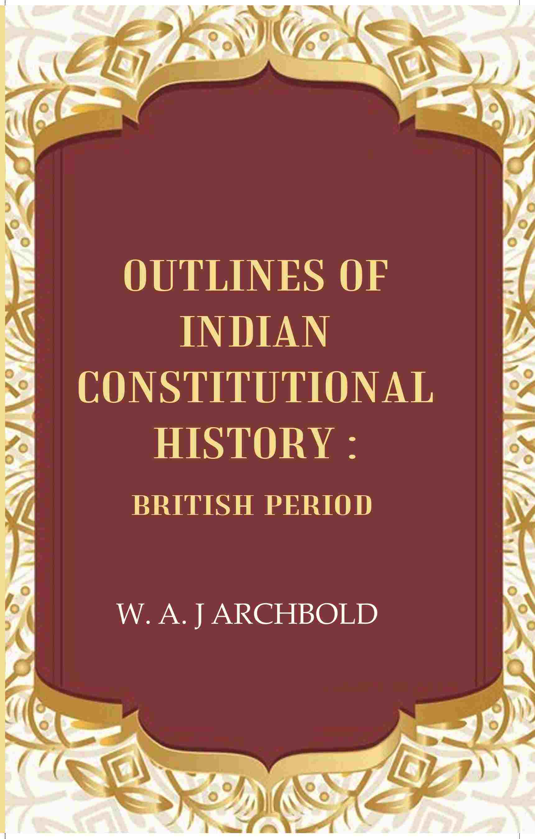 Outlines of Indian constitutional history: British Period - Gyan Books 