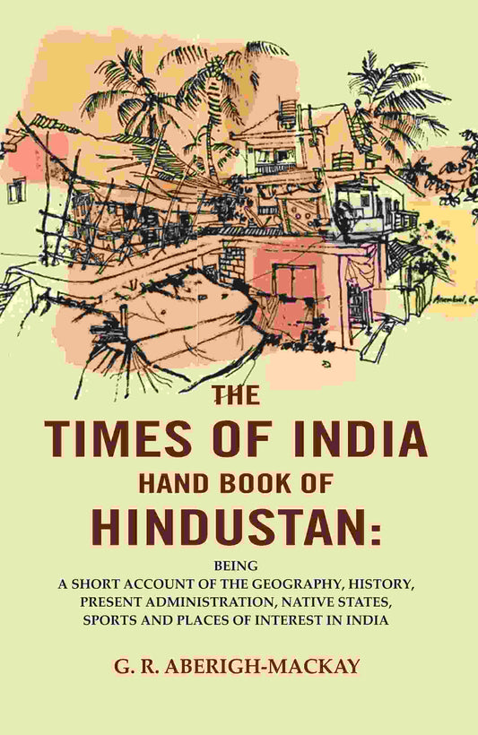 The Times Of India Hand Book Of Hindustan: Being A Short Account Of The Geography, History, Present - Gyan Books 