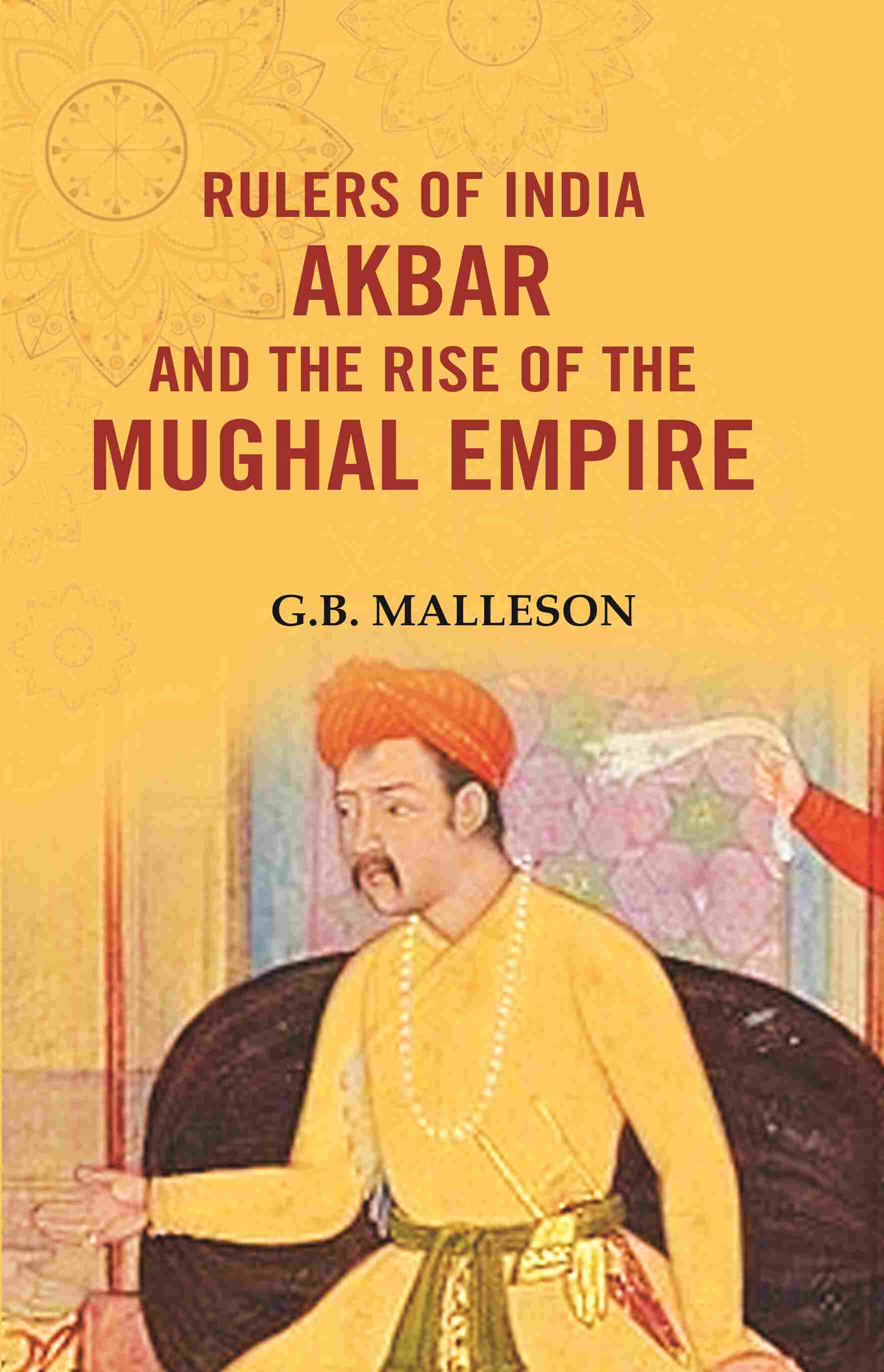 Rulers of India Akbar and the Rise of the Mughal Empire - Gyan Books 