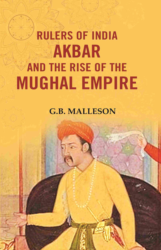 Rulers of India Akbar and the Rise of the Mughal Empire - Gyan Books 