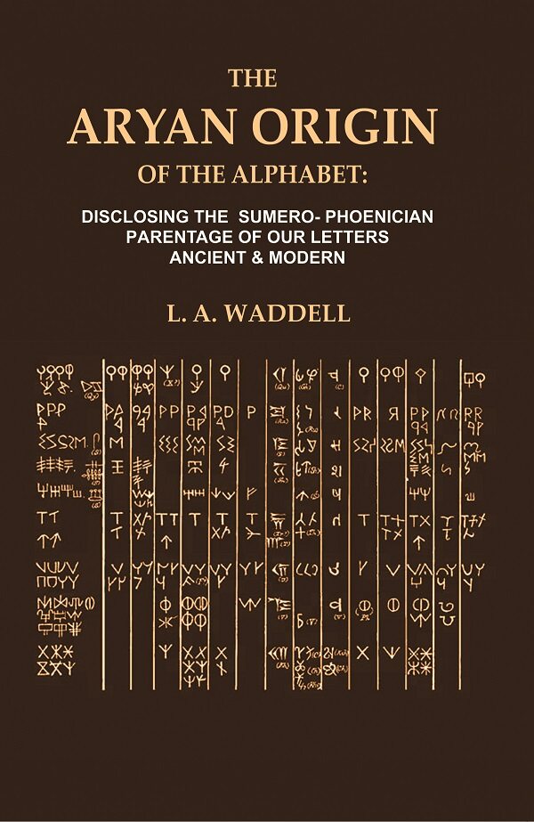 The Aryan Origin of the Alphabet: Disclosing the Sumero- Phoenician Parentage of our Letters Ancient & Modern - Gyan Books 