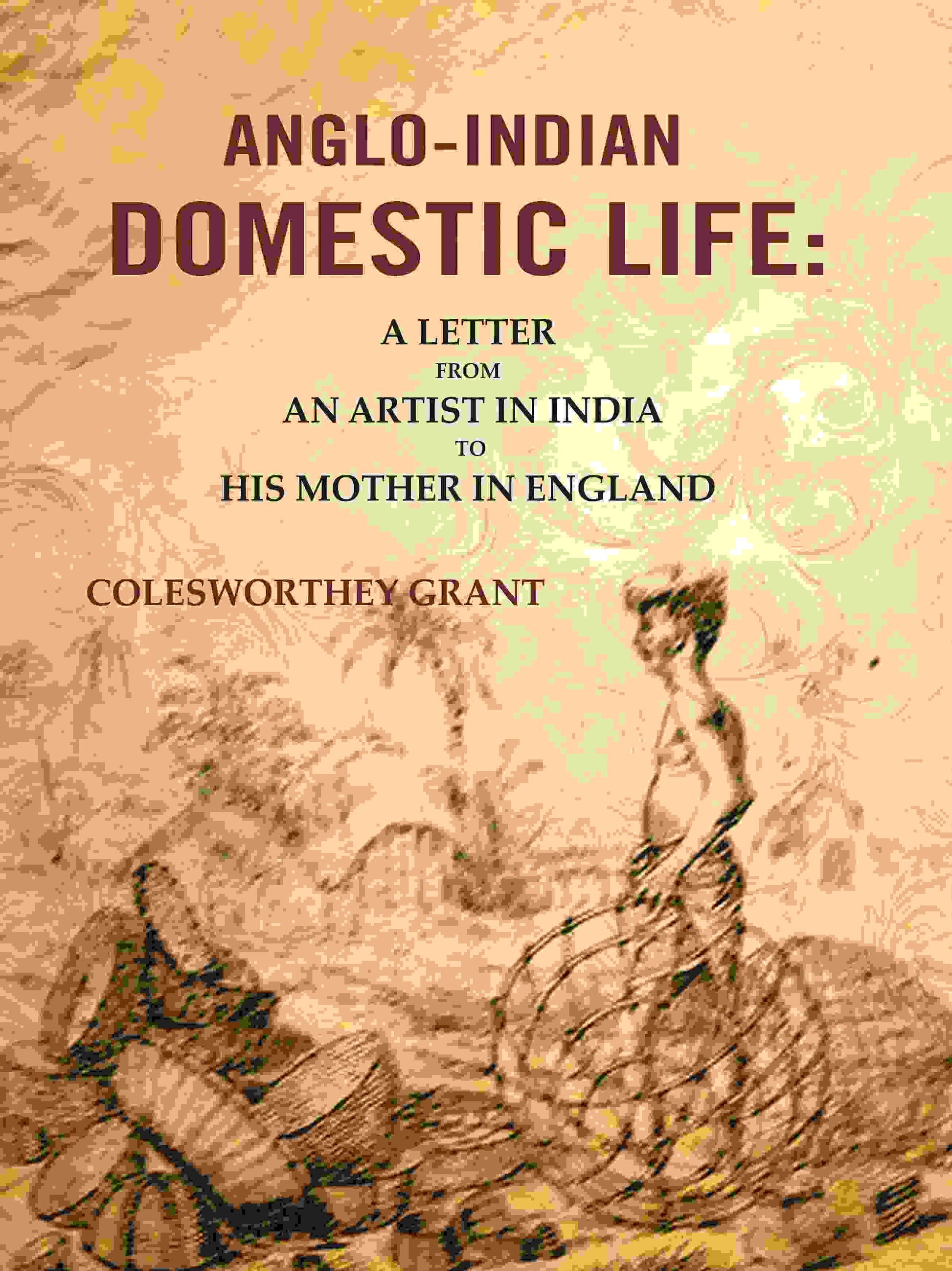 Anglo-indian Domestic Life: A Letter from an Artist in India to His Mother in England - Gyan Books 