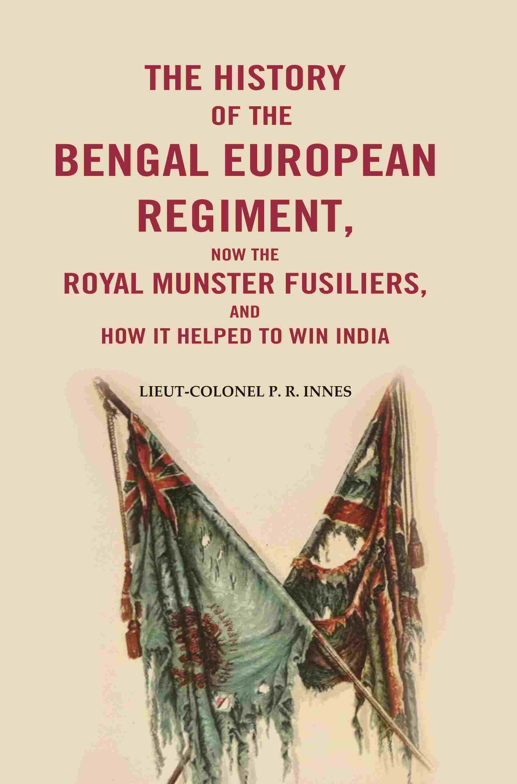 The History of the Bengal European Regiment: Now the Royal Munster Fusiliers, and how it Helped to Win India - Gyan Books 