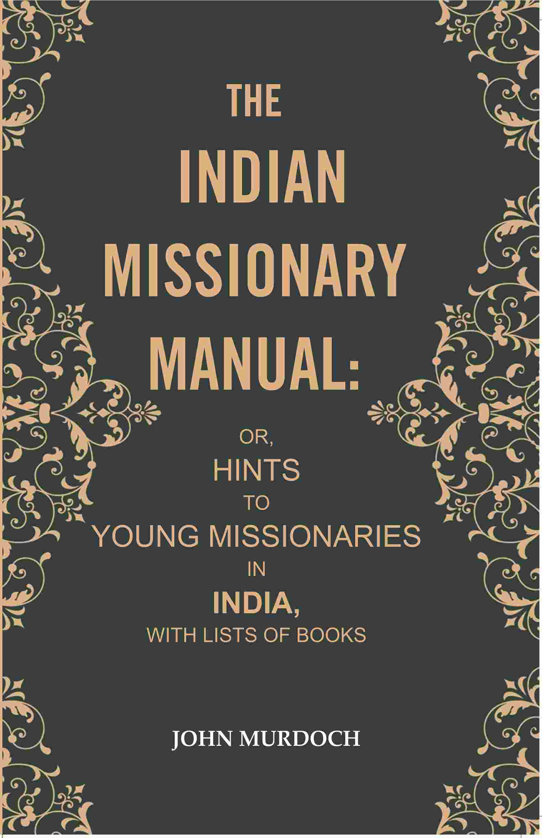The Indian Missionary Manual: or, Hints to Young Missionaries in India, with Lists of Books - Gyan Books 