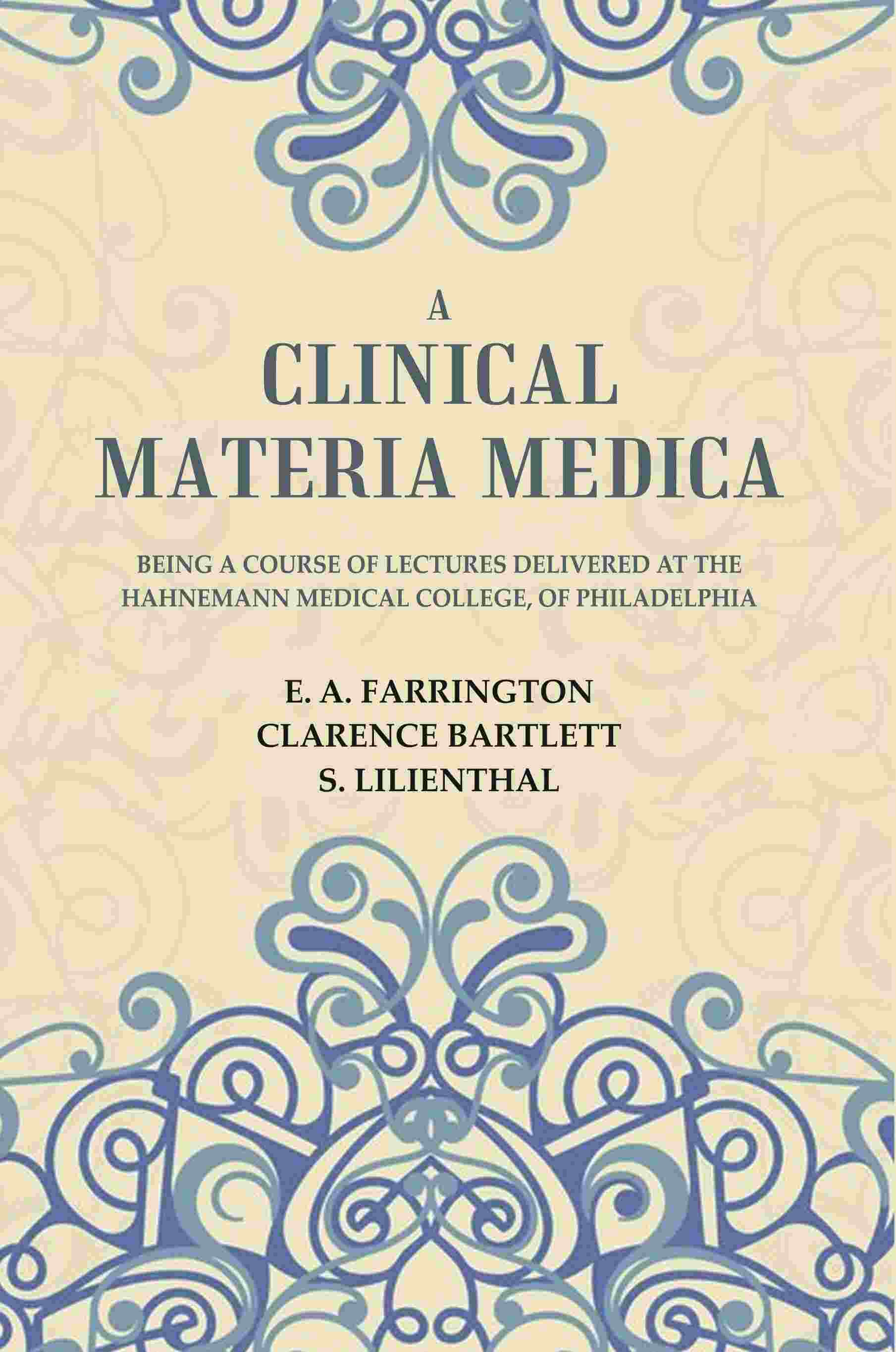 A Clinical Materia Medica: Being a Course of Lectures Delivered at the Hahnemann Medical College, of Philadelphia - Gyan Books 