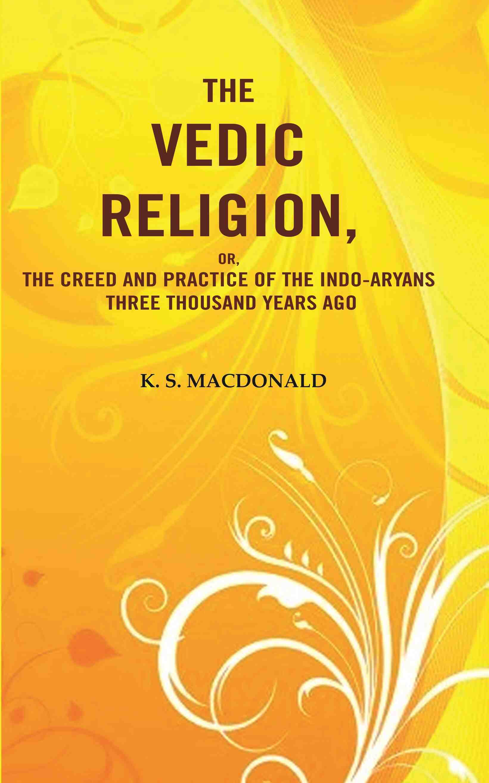 The Vedic Religion, or, The Creed and Practice of the Indo-Aryans Three Thousand Years Ago - Gyan Books 