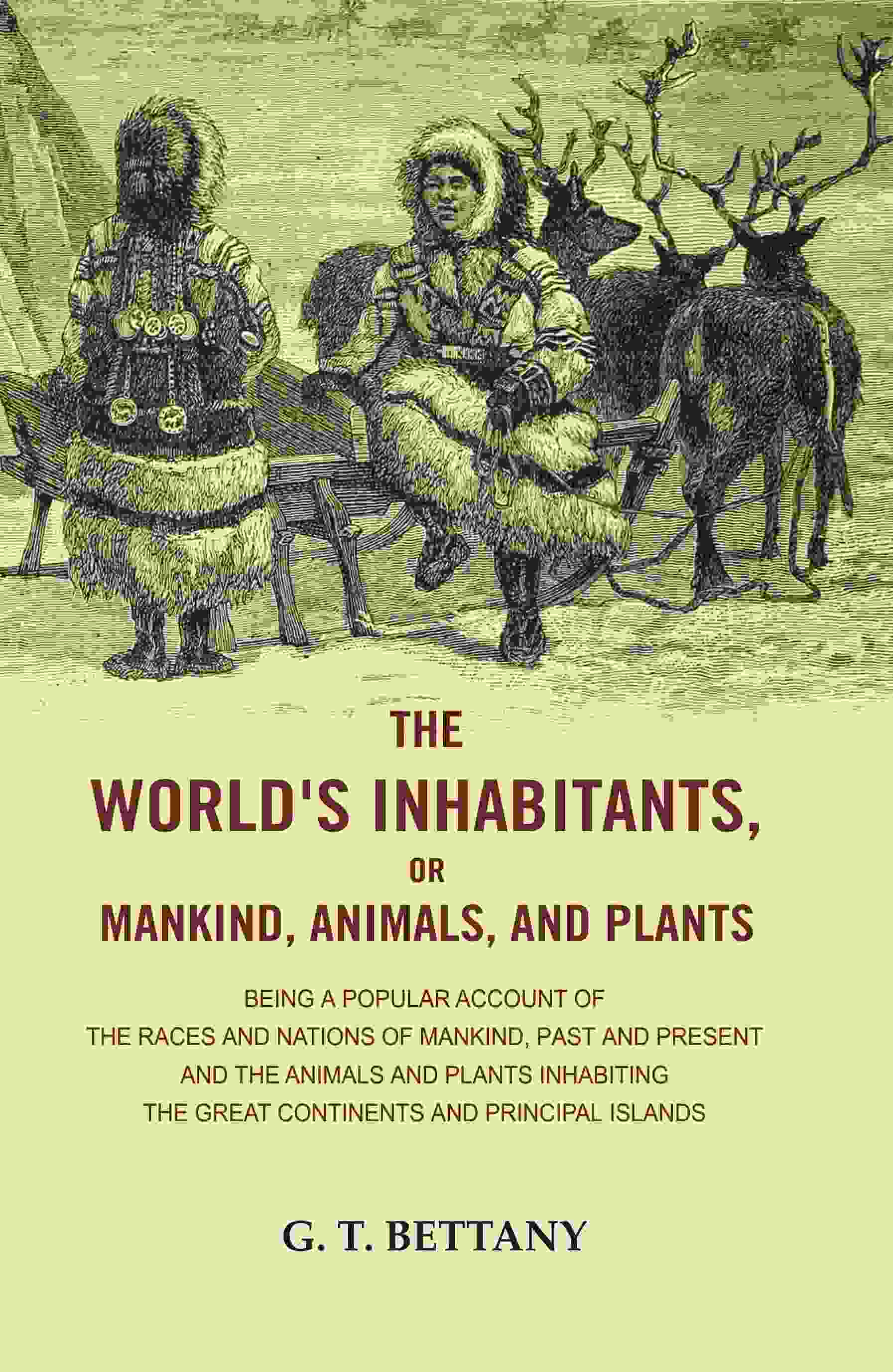 The World'S Inhabitants, Or Mankind, Animals, And Plants: Being A Popular Account Of The Races And Nations - Gyan Books 