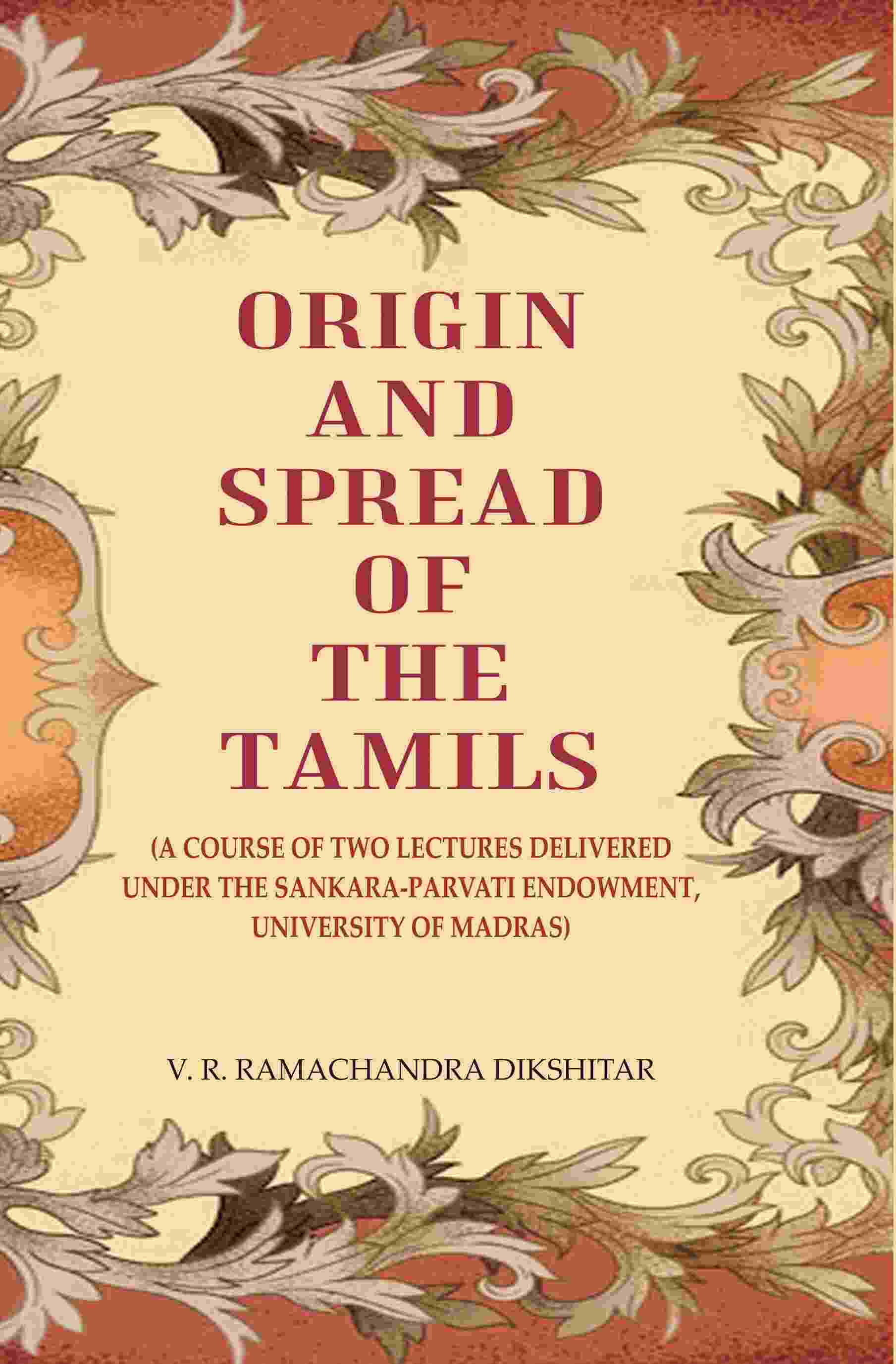 Origin and Spread of the Tamils: (A Course of Two Lectures Delivered Under the Sankara-Parvati Endowment, University of Madras) - Gyan Books 