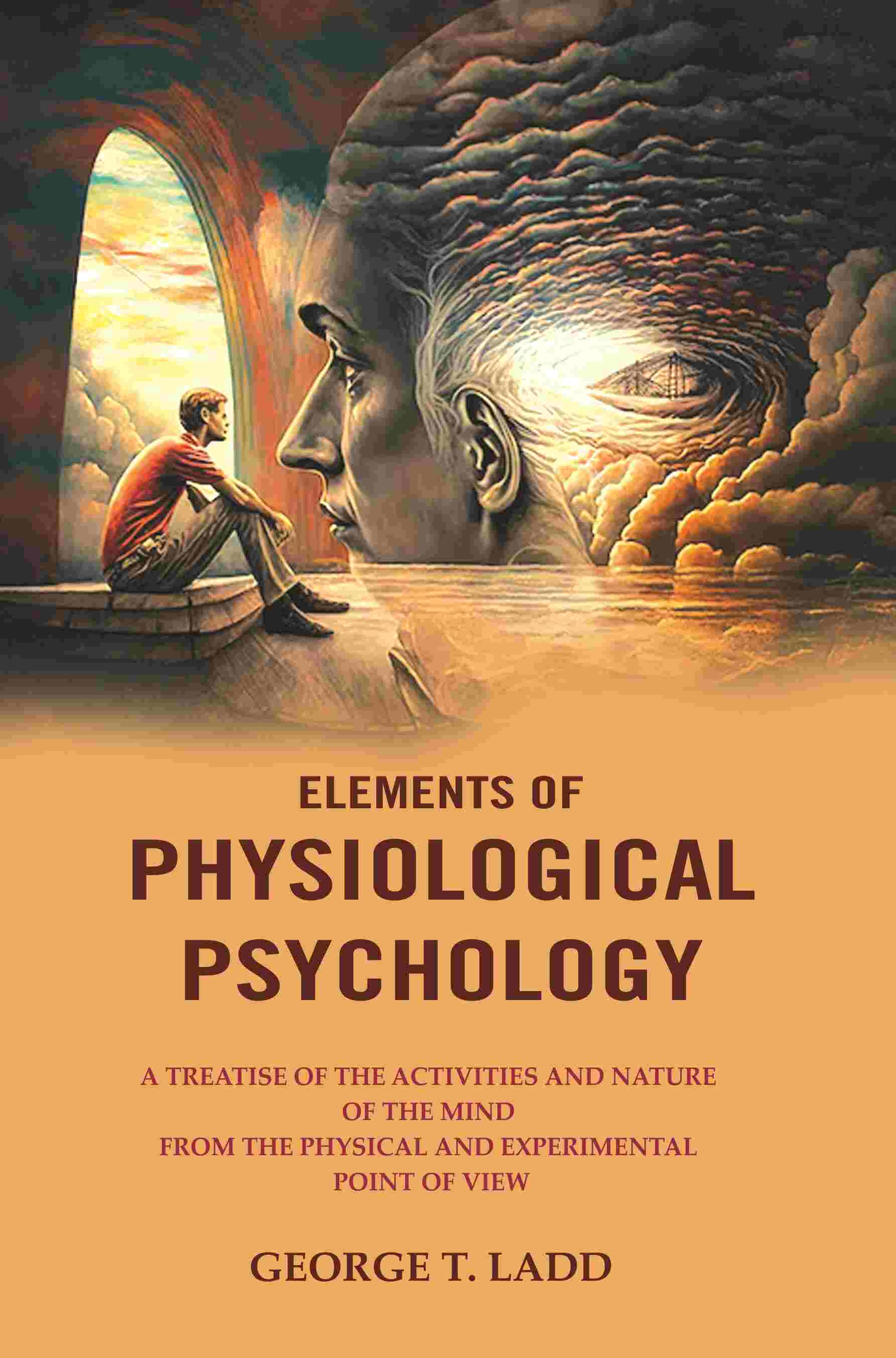 Elements Of Physiological Psychology: A Treatise Of The Activities And Nature Of The Mind From The Physical - Gyan Books 