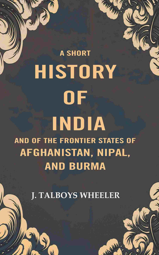 A Short History of India and of the Frontier States of Afghanistan, Nipal, and Burma - Gyan Books 