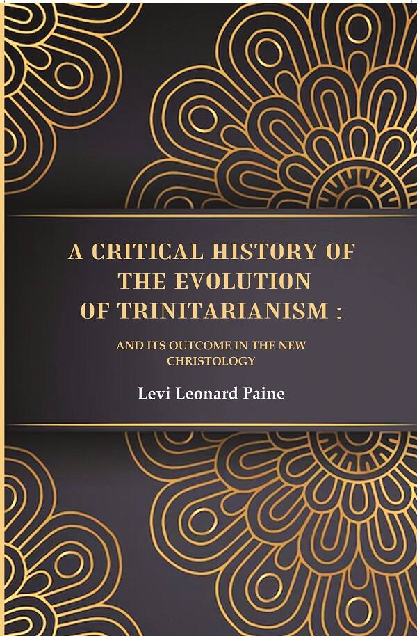 A Critical History of the Evolution of Trinitarianism: And its Outcome in the new Christology - Gyan Books 