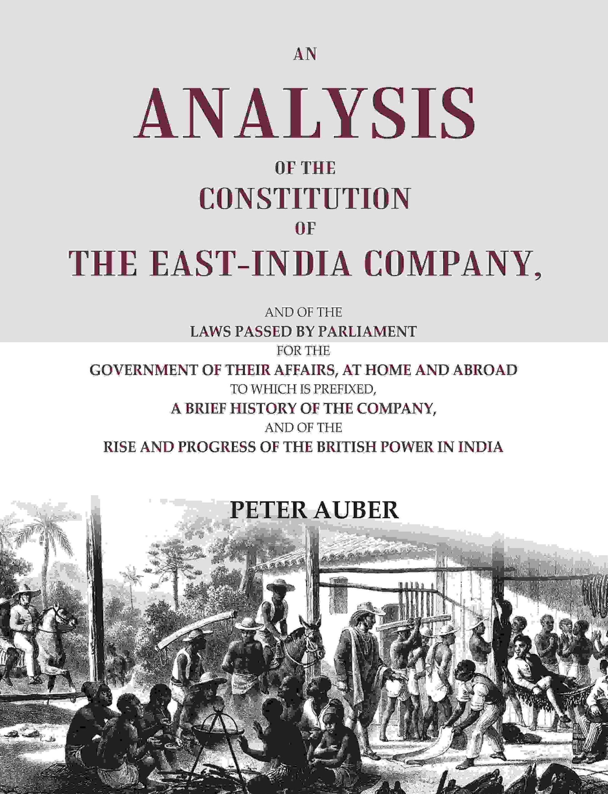 An Analysis Of The Constitution Of The East-India Company: And Of The Laws Passed By Parliament For The - Gyan Books 