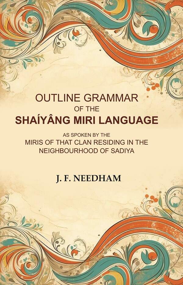 Outline Grammar of the Shaíyâng Miri Language: As Spoken by the Miris of that Clan Residing in the Neighbourhood of Sadiya - Gyan Books 