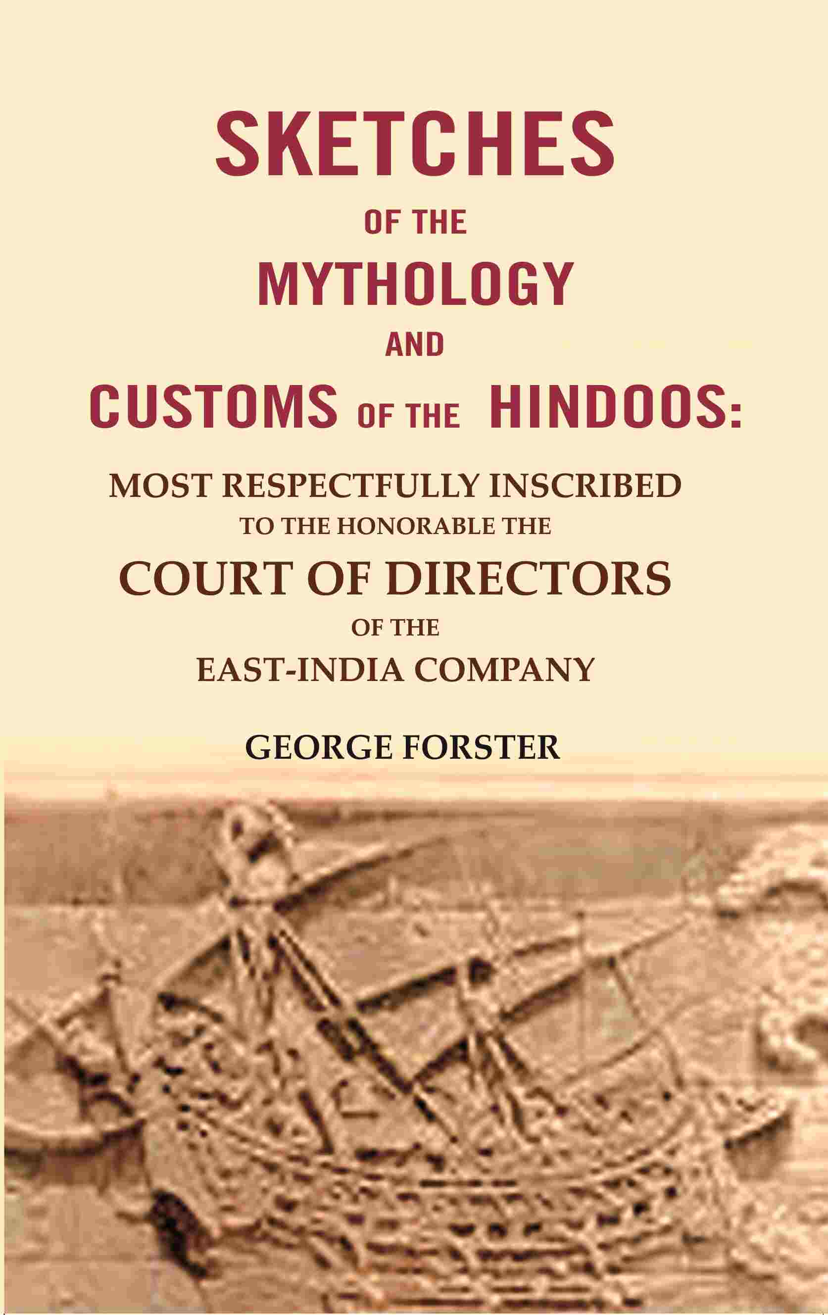 Sketches Of The Mythology And Customs Of The Hindoos: Most Respectfully Inscribed To The Honorable The - Gyan Books 