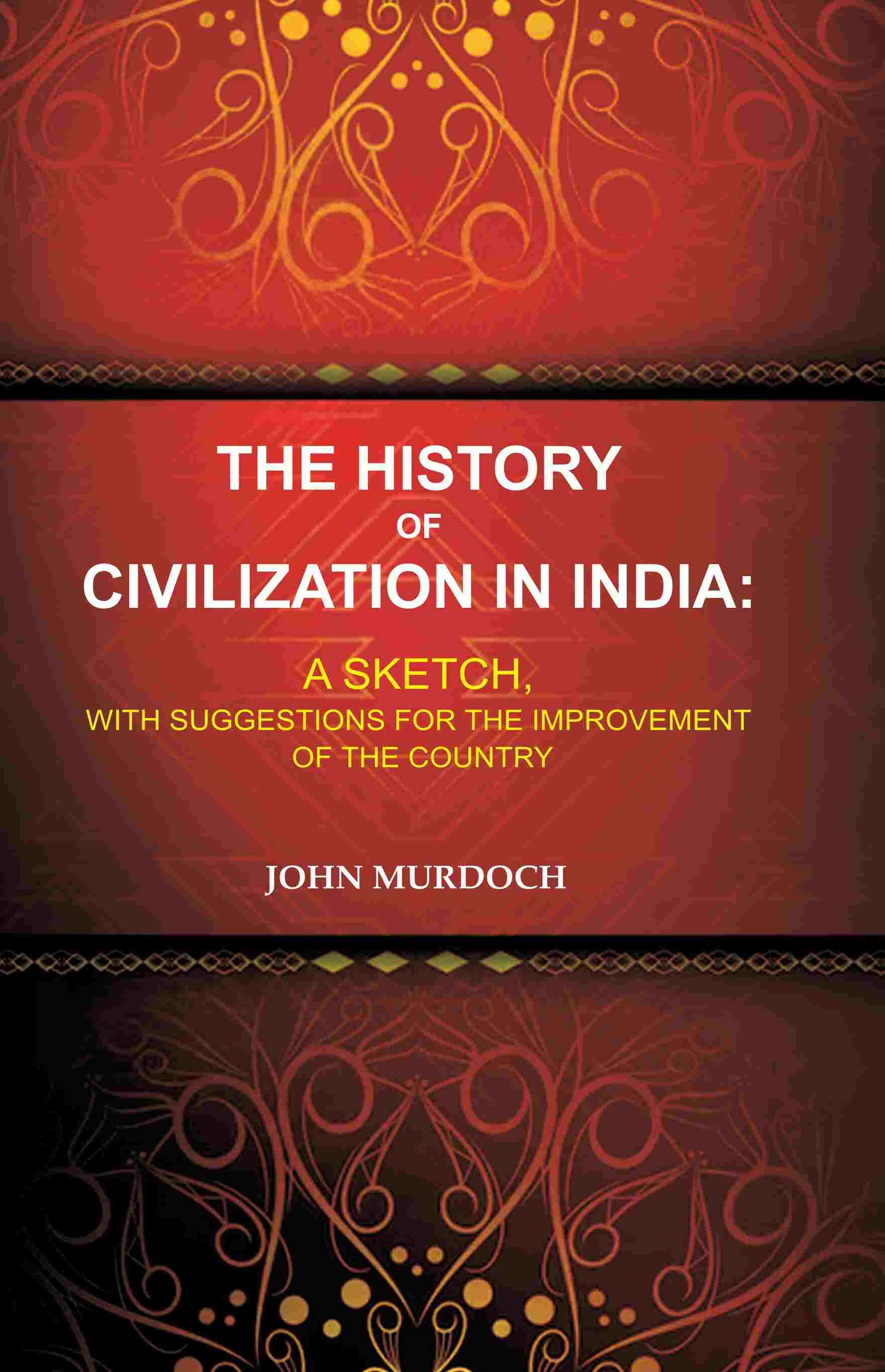 The History of Civilization in India: A Sketch, With Suggestions for the Improvement of the Country - Gyan Books 