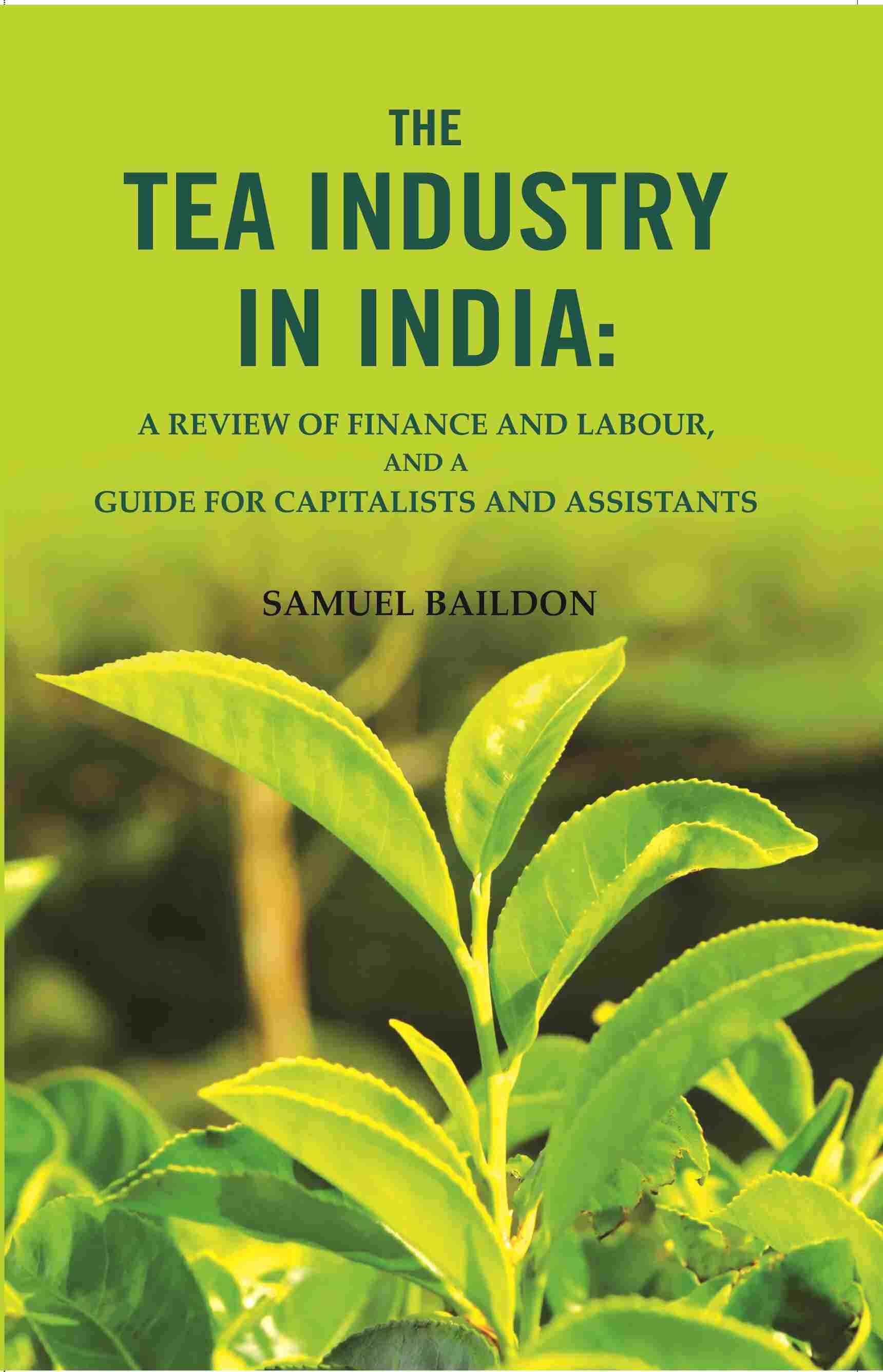 The tea industry in India: a review of finance and labour, and a guide for capitalists and assistants - Gyan Books 