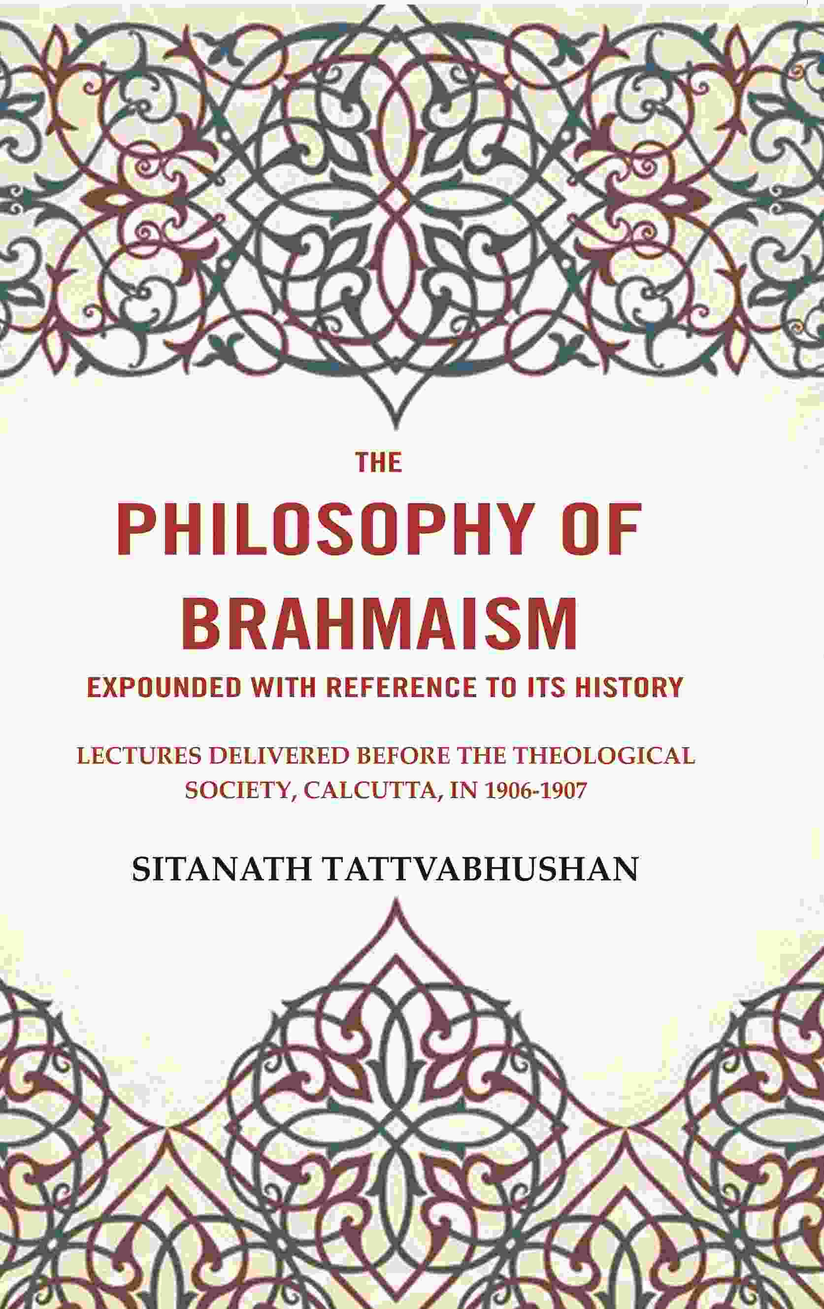 The Philosophy Of Brahmaism Expounded With Reference To Its History: Lectures Delivered Before 1906-1907 - Gyan Books 