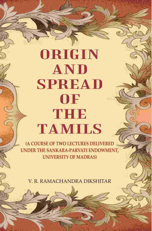 Origin and Spread of the Tamils: (A Course of Two Lectures Delivered Under the Sankara-Parvati Endowment, University of Madras) - Gyan Books 