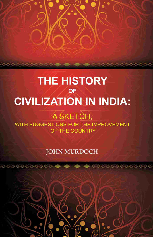 The History of Civilization in India: A Sketch, With Suggestions for the Improvement of the Country - Gyan Books 