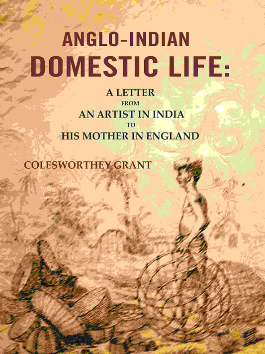 Anglo-indian Domestic Life: A Letter from an Artist in India to His Mother in England - Gyan Books 