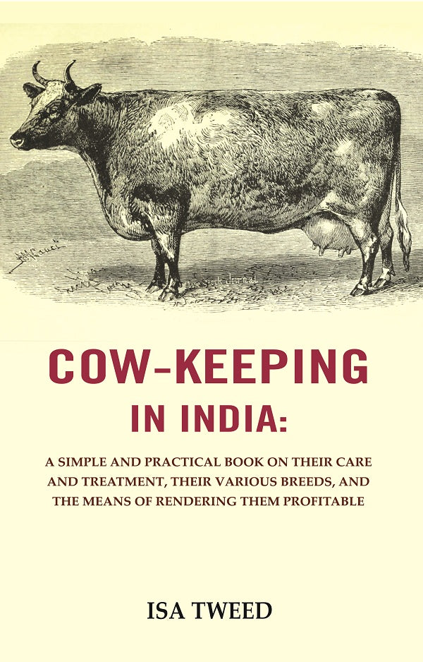 Cow - Keeping In India : A Simple And Practical Book On Their Care And Treatment, Their Various Breeds, And - Gyan Books 