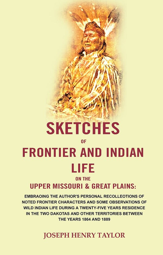 Sketches Of Frontier And Indian Life On The Upper Missouri & Great Plains: Embraoing The Author'S 1864 1889 - Gyan Books 