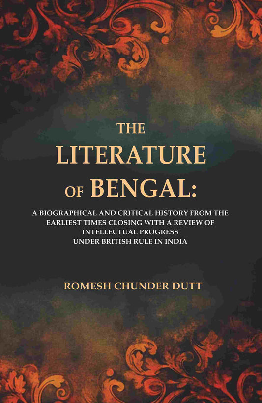 The Literature Of Bengal: A Biographical And Critical History From The Earliest Times, Closing With A - Gyan Books 