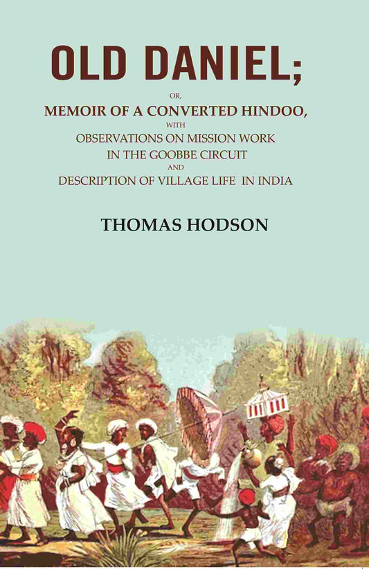 Old Daniel: Or, Memoir Of A Converted Hindoo, With Observations On Mission Work In The Goobbe Circuit And - Gyan Books
