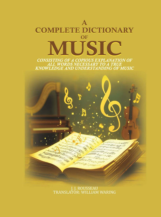 A Complete Dictionary of Music: consisting of a copious explanation of all words necessary to a true knowledge and understanding of music - Gyan Books 