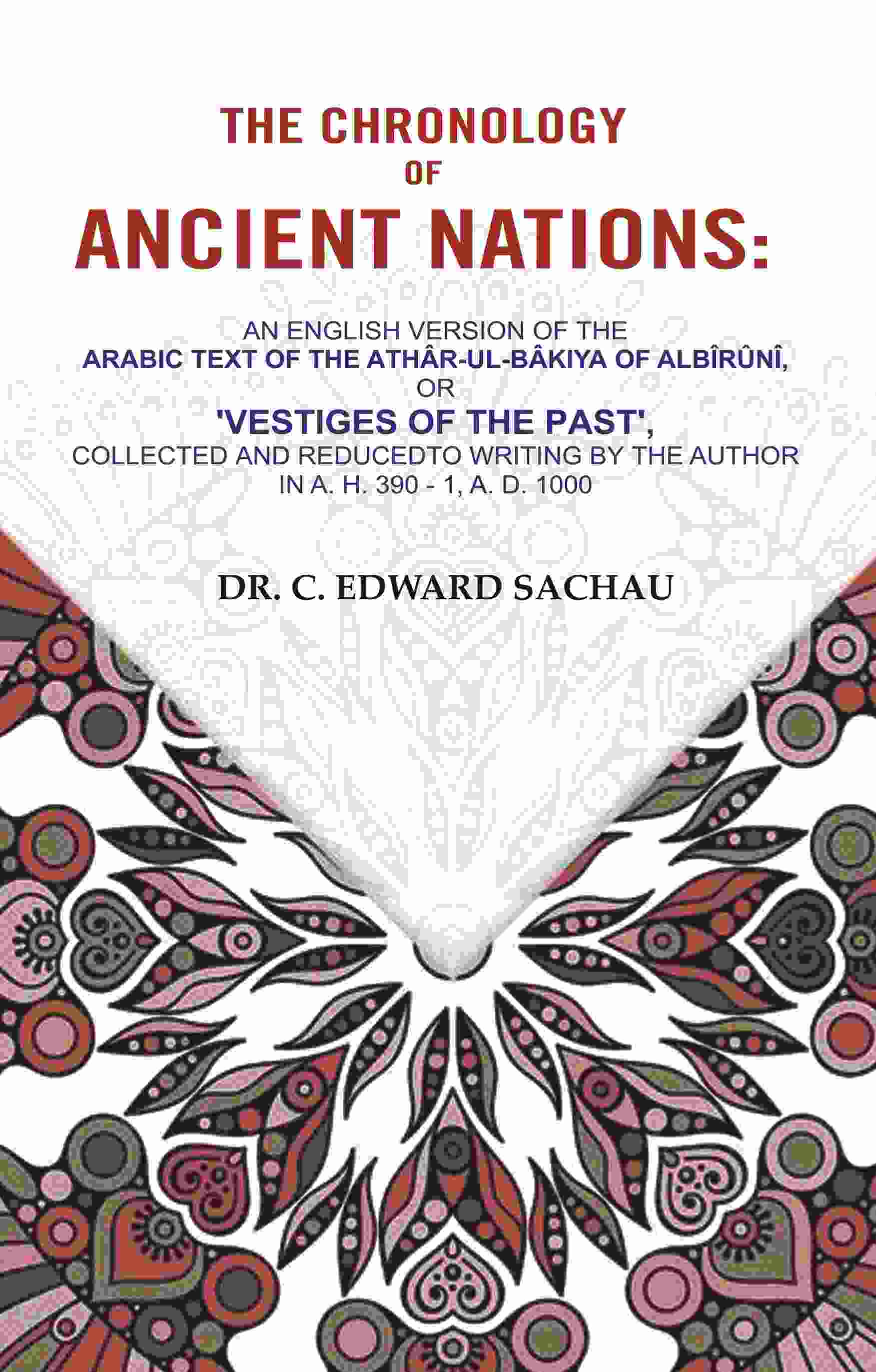 The Chronology Of Ancient Nations: An English Version Of The Arabic Text Of The Athâr-Ul-Bâkiya - Gyan Books 