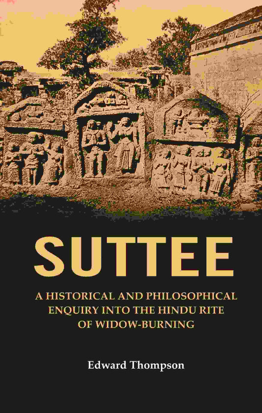 Suttee: A Historical and Philosophical Enquiry Into the Hindu Rite of Widow-Burning - Gyan Books 