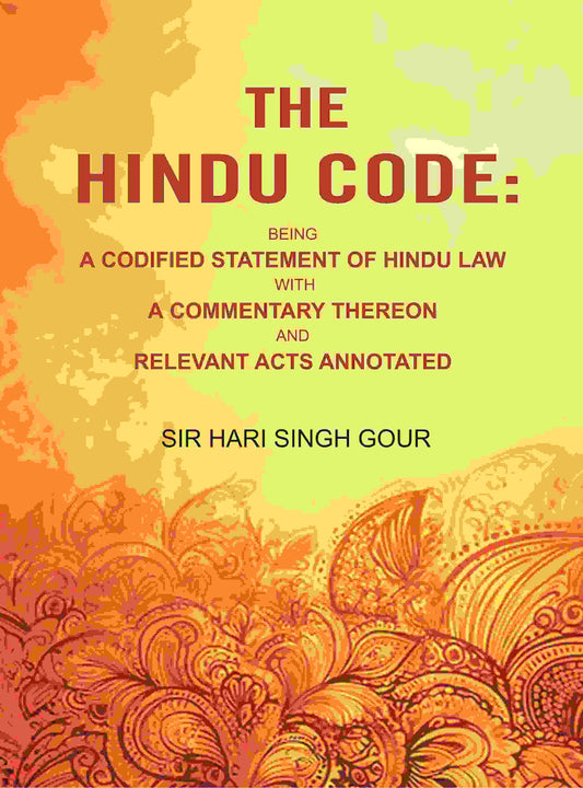 The Hindu Code: Being a Codified Statement of Hindu Law with a Commentary Thereon and Relevant Acts Annotated - Gyan Books 
