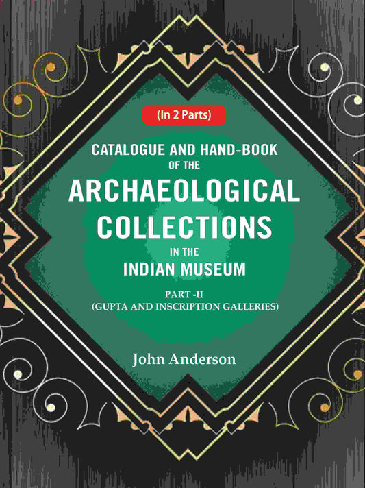 Catalogue and Hand-Book of the Archaeological Collections In the Indian Museum Gupta and Inscription Galleries Part-2 - Gyan Books 