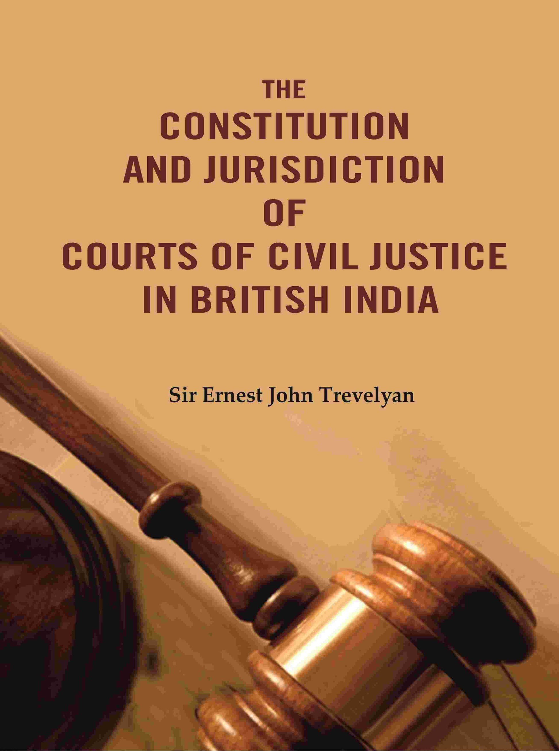 The Constitution and Jurisdiction of Courts of Civil Justice in British India - Gyan Books 