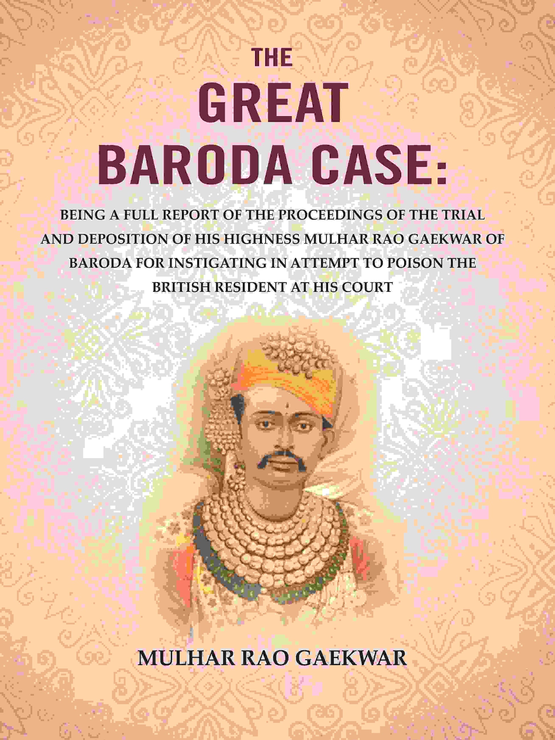 The Great Baroda Case: Being A Full Report Of The Proceedings Of The Trial And Deposition Of His Highness - Gyan Books 