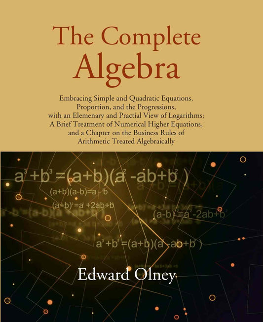 The Complete Algebra: Embracing Simple And Quadratic Equations, Proportion, And The Progressions, With An - Gyan Books 