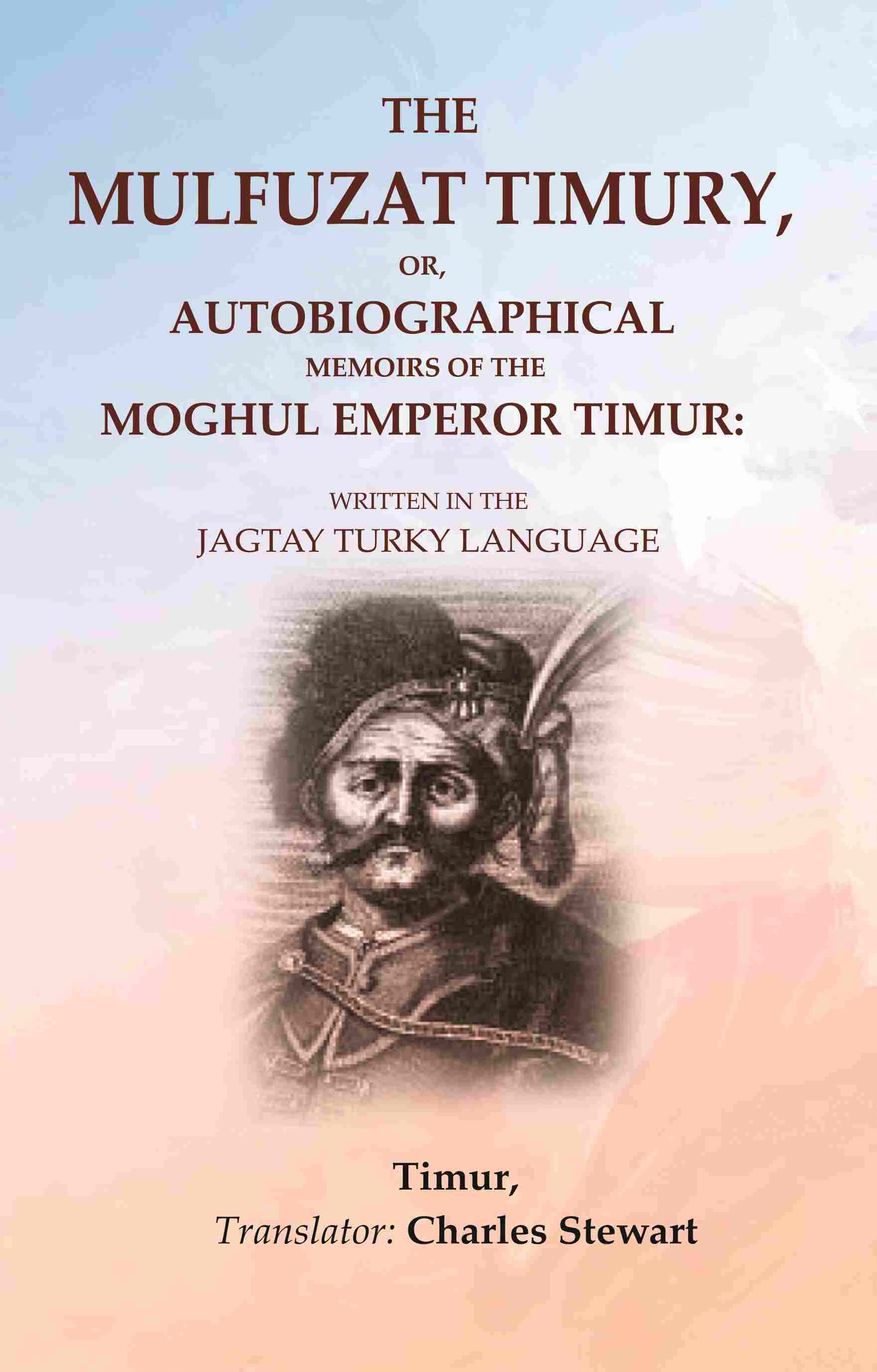 The Mulfuzat Timury, or, Autobiographical Memoirs of the Moghul Emperor Timur: Written in the Jagtay Turky Language - Gyan Books 