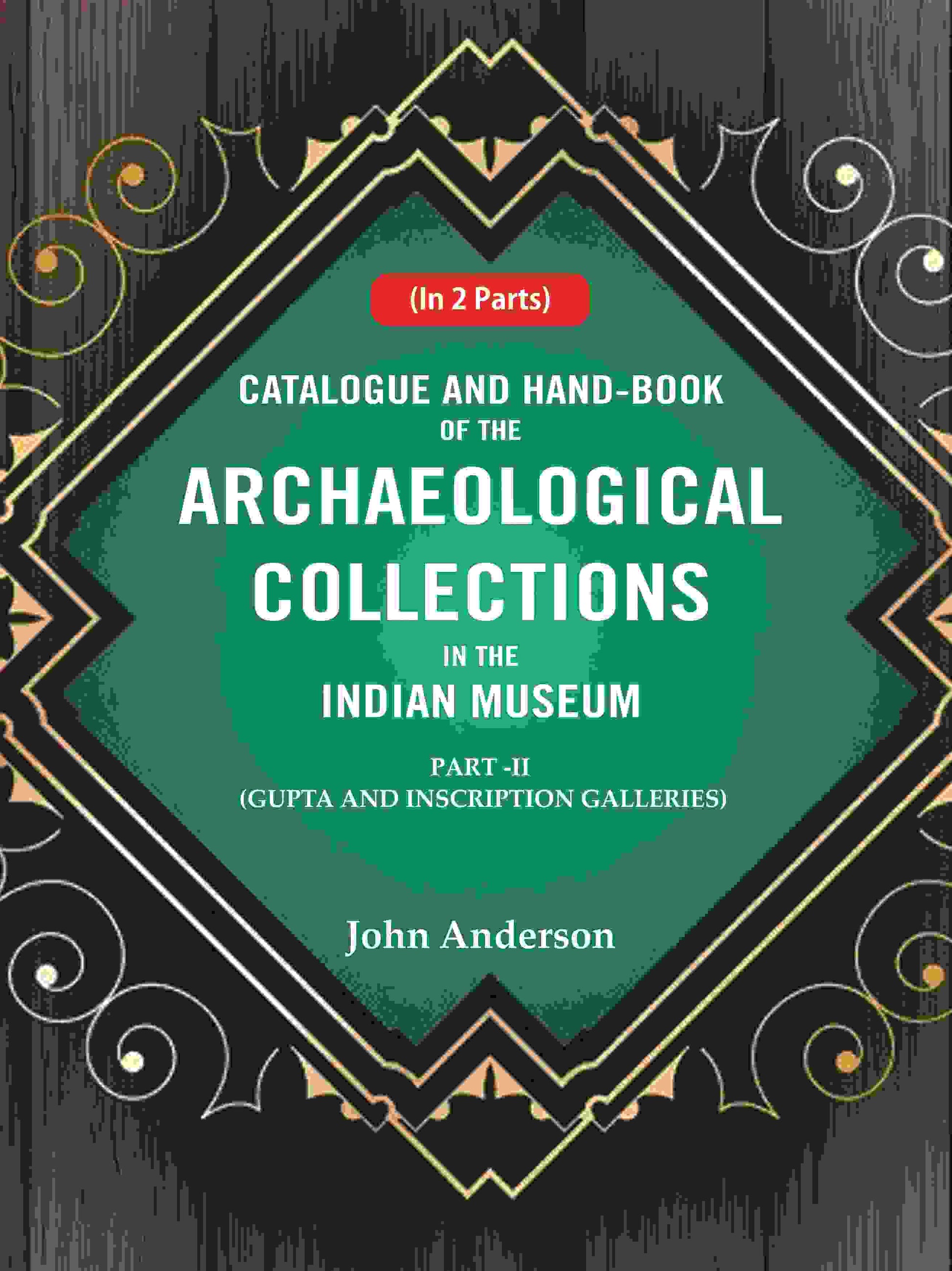 Catalogue and Hand-Book of the Archaeological Collections In the Indian Museum Gupta and Inscription Galleries Part-2 - Gyan Books 