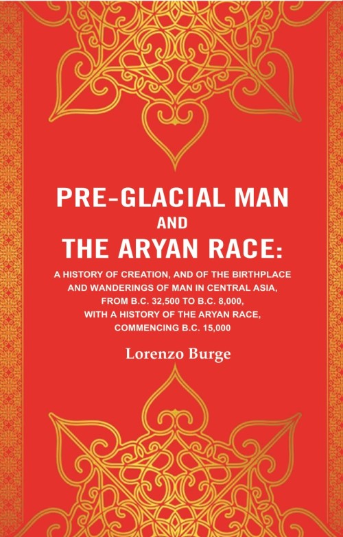 Pre-Glacial Man And The Aryan Race: A History Of Creation, And Of The Birthplace And Wanderings Of Man - Gyan Books 