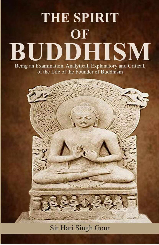 The Spirit of Buddhism: Being an Examination, Analytical, Explanatory and Critical, of the Life of the Founder of Buddhism - Gyan Books 
